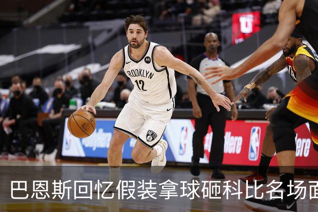 巴恩斯回忆假装拿球砸科比名场面：我当时真想把球砸他脸上！